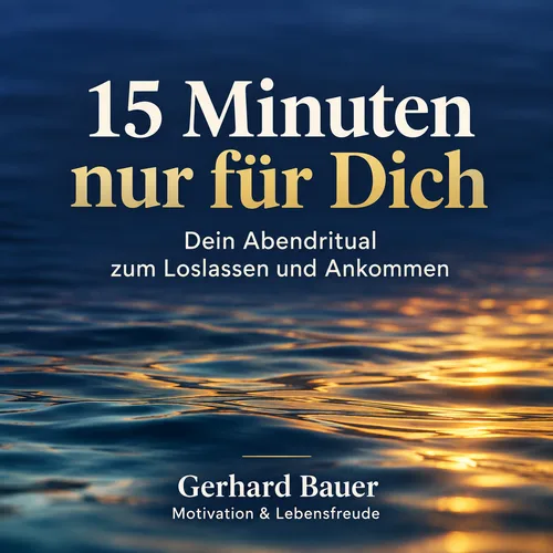 Titelbild 15 Minuten nur für Dich, Dein Abendritual zum Loslassen und Ankommen, von Gerhard Bauer, Motivation und Lebensfreude, über einer abendlichen Wasseroberfläche