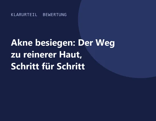 Titelgrafik von Klarurteil zur Bewertung von Akne besiegen: Der Weg zu reinerer Haut, Schritt für Schritt