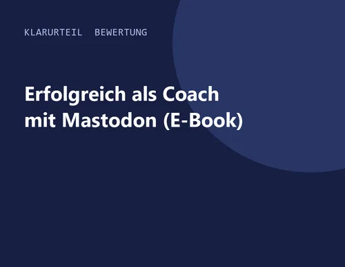 Titelgrafik von Klarurteil zur Bewertung von Erfolgreich als Coach mit Mastodon (E-Book)