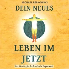Cover des Hörbuchs Dein neues Leben im Jetzt von Michael Repkowsky