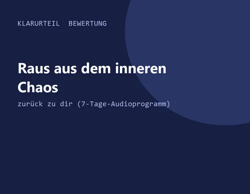 Titelgrafik von Klarurteil zur Bewertung von Raus aus dem inneren Chaos – zurück zu dir (7-Tage-Audioprogramm)