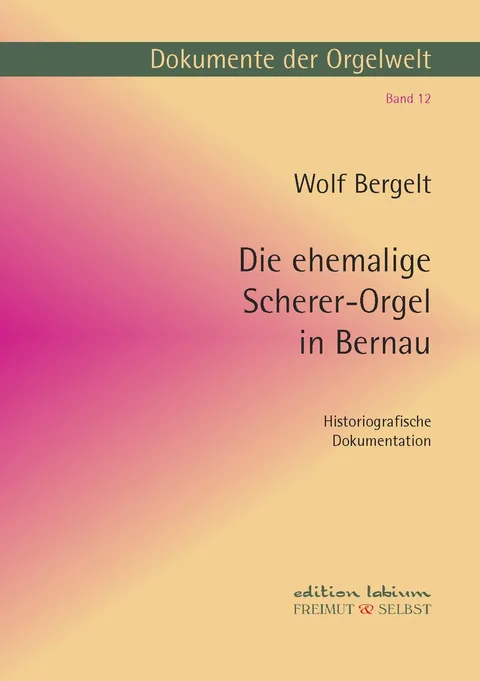 Cover Die ehemalige Scherer-Orgel in Bernau, Dokumente Band XII