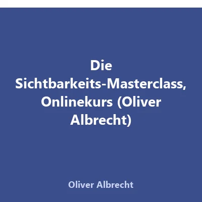 Produktbild Die Sichtbarkeits-Masterclass, Onlinekurs (Oliver Albrecht)