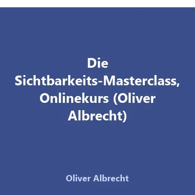 Produktbild Die Sichtbarkeits-Masterclass, Onlinekurs (Oliver Albrecht)