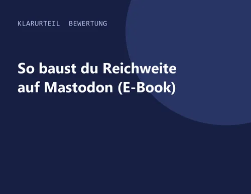 Titelgrafik von Klarurteil zur Bewertung von So baust du Reichweite auf Mastodon (E-Book)