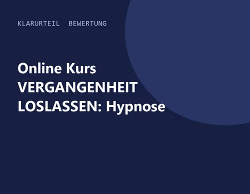 Titelgrafik von Klarurteil zur Bewertung von Online Kurs VERGANGENHEIT LOSLASSEN: Hypnose